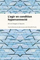 Couverture du livre « Agir en condition hyperconnectee (l') - art et images a l'oeuvre » de Collectif/Moore aux éditions Pu De Montreal