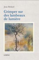 Couverture du livre « Grimper sur des lambeaux de lumière » de Jean Bedard aux éditions Lemeac