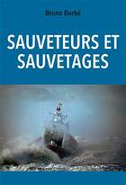 Couverture du livre « Sauveteurs et sauvetages » de Bruno Barbe aux éditions L'ancre De Marine