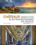 Couverture du livre « Châteaux insolites & extraordinaires de France (3e édition) » de Arnaud Goumand aux éditions Belles Balades