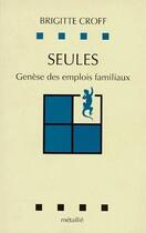 Couverture du livre « Seules ; genèse des emplois familiaux » de Brigitte Croff aux éditions Metailie