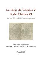 Couverture du livre « Le Paris de Charles V et de Charles VI ; vu par des écrivains contemporains » de  aux éditions Paradigme