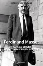 Couverture du livre « FERDINAND MASSET : 50 ANS AU SERVICE DE L'ECONOMIE FRIBOURGEOISE » de Jean-Pierre Dorand aux éditions Cabedita