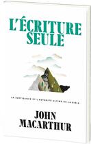 Couverture du livre « L'Écriture seule : La suffisance et l'autorité ultime de la Bible » de John F. Macarthur aux éditions Publications Chretiennes