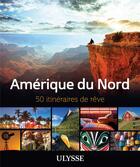 Couverture du livre « Amérique du Nord ; 50 itinéraires de rêve » de  aux éditions Ulysse