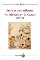 Couverture du livre « Enclaves amérindiennes : les « réductions » du Canada ; 1637-1701 » de Marc Jetten aux éditions Les Editions Du Septentrion