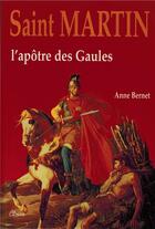 Couverture du livre « Saint Martin ; l'apôtre des Gaules » de Anne Bernet aux éditions Clovis