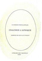 Couverture du livre « Cracher l'Afrique » de Catherine Weinzaepflen et Jean-Luc Parant aux éditions Atelier De L'agneau