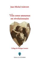 Couverture du livre « Tout coeur amoureux est révolutionnaire » de Aubevert Jean-Michel aux éditions Le Coudrier