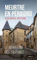 Couverture du livre « Meurtre en Périgord ; le réveillon des solitudes » de Jean-Marcel Bertrand aux éditions Geste