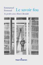 Couverture du livre « Le savoir fou : se perdre avec Henri Beraldi » de Emmanuel Pernoud aux éditions Hermann