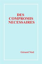Couverture du livre « Des compromis nécessaires » de Gerard Neel aux éditions Librinova