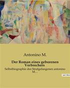 Couverture du livre « Der Roman eines geborenen Verbrechers : Selbstbiographie des Strafgefangenen antonino M... » de M. Antonino aux éditions Culturea