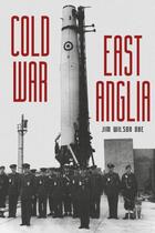 Couverture du livre « Cold War East Anglia » de Wilson Obe Jim aux éditions History Press Digital