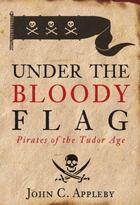 Couverture du livre « Under the Bloody Flag » de Appleby John C aux éditions History Press Digital