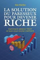 Couverture du livre « La Solution du Paresseux pour Devenir Riche : Comment obtenir TOUT ce que vous voulez vraiment » de Joe Karbo aux éditions Lulu