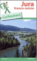 Couverture du livre « Guide du Routard : Jura franco-suisse » de Collectif Hachette aux éditions Hachette Tourisme