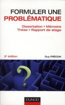 Couverture du livre « Formuler une problématique ; dissertation, mémoire, thèse, rapport de stage (2e édition) » de Guy Frecon aux éditions Dunod