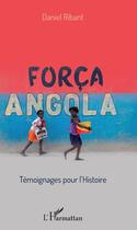 Couverture du livre « Força Angola ; témoignages pour l'histoire » de Daniel Ribant aux éditions Editions L'harmattan
