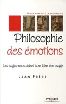 Couverture du livre « Philosophie des émotions ; les sages nous aident à en faire bon usage » de Jean-Claude Frere aux éditions Eyrolles