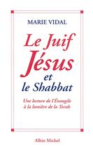 Couverture du livre « Le juif Jésus et le Shabbat ; une lecture de l'évangile à la lumière de la torah » de Marie Vidal aux éditions Albin Michel