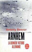 Couverture du livre « Arnhem ; la dernière victoire allemande » de Antony Beevor aux éditions Le Livre De Poche