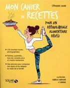 Couverture du livre « MON CAHIER ; de recettes pour un rééquilibrage alimentaire réussi » de Isabelle Maroger et Stephanie Jouan et Axuride aux éditions Solar