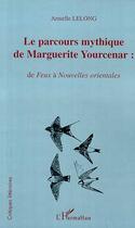 Couverture du livre « Le parcours mythique de marguerite yourcenar : - de feux a nouvelles orientales » de Armelle Lelong aux éditions Editions L'harmattan