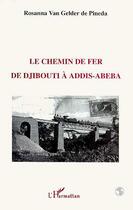 Couverture du livre « Le chemin de fer de Djibouti Aaddis-Abeba » de Rosanna Van Gelder De Pineda aux éditions Editions L'harmattan