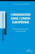 Couverture du livre « L'immigration dans l'union européenne ; aspects actuels de droit interne et de droit européen » de Christine Bertrand aux éditions L'harmattan