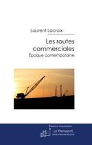 Couverture du livre « Les routes commerciales ; époques contemporaines » de Laurent Lacroix aux éditions Le Manuscrit