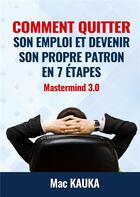 Couverture du livre « Mastermind 3.0 ; comment quitter son emploi et devenir son propre patron en 7 étapes » de Mac Kauka aux éditions Books On Demand