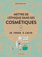 Couverture du livre « Mettre de l'éthique dans ses cosmétiques » de Emmanuelle Teyras et Claire Sejournet aux éditions Actes Sud