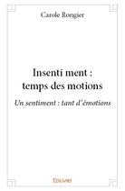 Couverture du livre « Insenti ment : temps des motions » de Carole Rongier aux éditions Edilivre