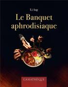 Couverture du livre « Le banquet aphrodisiaque » de Ang Li aux éditions Asiatheque