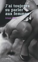 Couverture du livre « J'ai toujours su parler aux femmes » de Adam Biro aux éditions Arlea