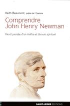 Couverture du livre « Comprendre John Henry Newman ; vie et pensée d'un maître et témoin spirituel » de Keith Beaumont aux éditions Saint-leger