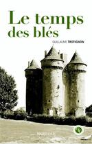 Couverture du livre « Le temps des blés » de Guillaume Trotignon aux éditions Marivole