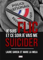 Couverture du livre « Je suis flic et ce soir je vais me suicider » de Marc La Mola et Laure Garcia aux éditions Sudarenes