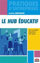 Couverture du livre « Le hub éducatif : vers le modèle éducatif du XXIe siècle » de Geoffrey Martinache aux éditions Ems