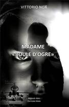 Couverture du livre « Madame « Boule d'ogre » » de Vittorio Nox aux éditions Editions Maia