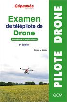 Couverture du livre « Examen de télépilote de drone : Questions et explications (6e édition) » de Regis Le Maitre aux éditions Cepadues