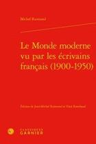 Couverture du livre « Le monde moderne vu par les écrivains français (1900-1950) » de Michel Raimond aux éditions Classiques Garnier