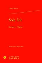 Couverture du livre « Sola fide : Luther et l'Église » de Leon Chestov aux éditions Classiques Garnier