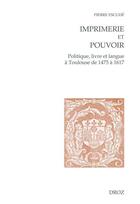 Couverture du livre « Imprimerie et pouvoir : Politique, livre et langue à Toulouse de 1475 à 1617 » de Pierre Escude aux éditions Droz