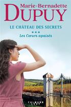 Couverture du livre « Le château des secrets Tome 3 : les coeurs apaisés » de Marie-Bernadette Dupuy aux éditions Calmann-levy