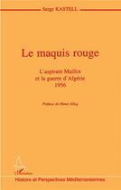 Couverture du livre « Le maquis rouge : L'aspirant Maillot et la guerre d'Algérie 1956 » de Serge Kastell aux éditions L'harmattan