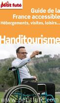 Couverture du livre « GUIDE PETIT FUTE ; THEMATIQUES : handitourisme ; guide de la France accessible, hébergements, visites, loisirs... » de Collectif Petit Fute aux éditions Petit Fute