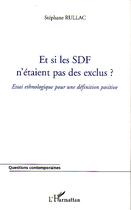 Couverture du livre « Et si les sdf n'etaient pas des exclus ? - essai ethnologique pour une definition positive » de Stephane Rullac aux éditions L'harmattan