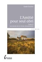 Couverture du livre « L'amitié pour seul abri Tome 2 : Les secrets de la ferme abandonnée » de Claude Souchon aux éditions Societe Des Ecrivains